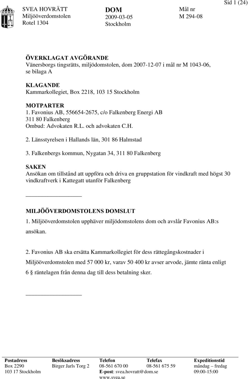 Falkenbergs kommun, Nygatan 34, 311 80 Falkenberg SAKEN Ansökan om tillstånd att uppföra och driva en gruppstation för vindkraft med högst 30 vindkraftverk i Kattegatt utanför Falkenberg