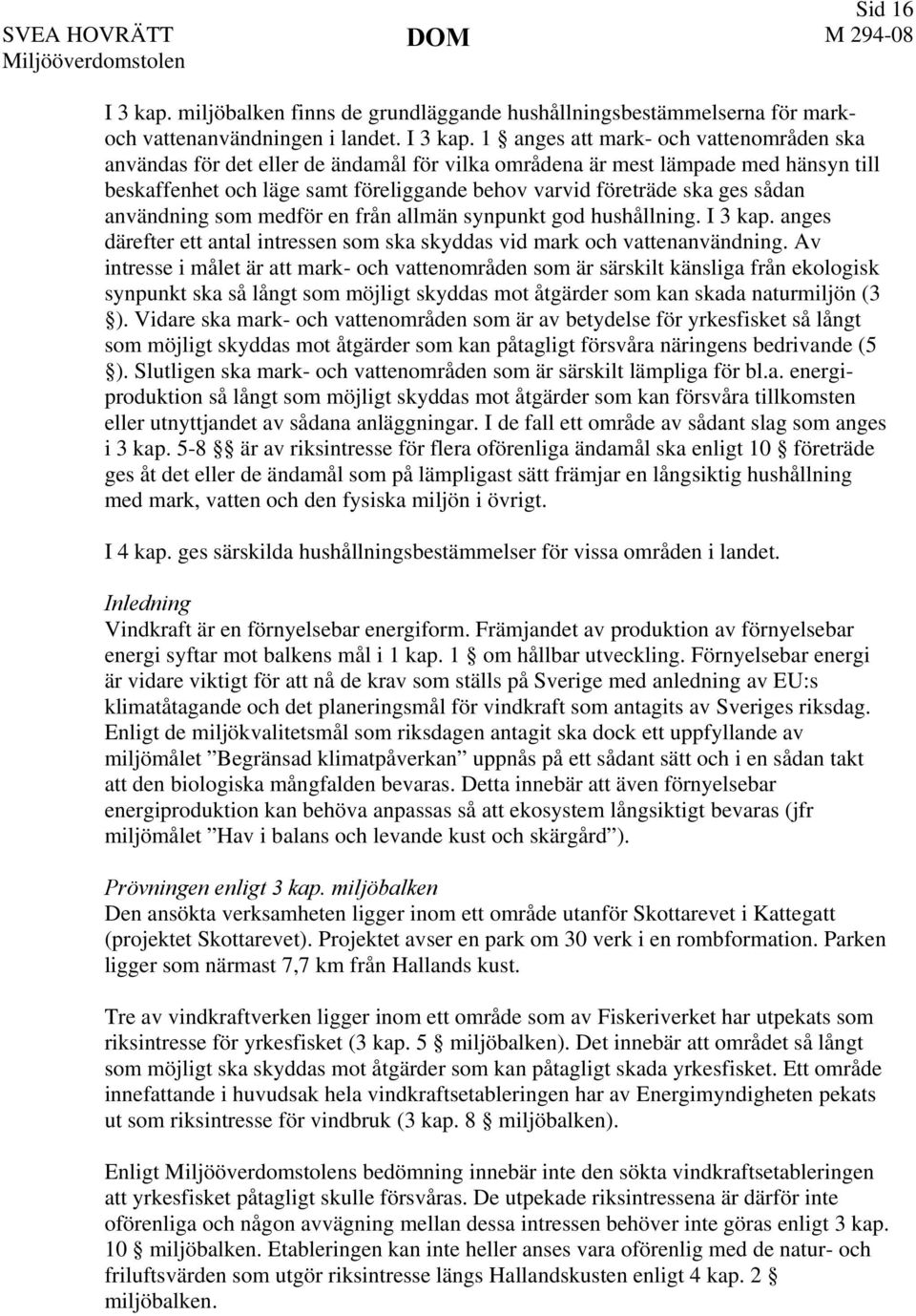 1 anges att mark- och vattenområden ska användas för det eller de ändamål för vilka områdena är mest lämpade med hänsyn till beskaffenhet och läge samt föreliggande behov varvid företräde ska ges