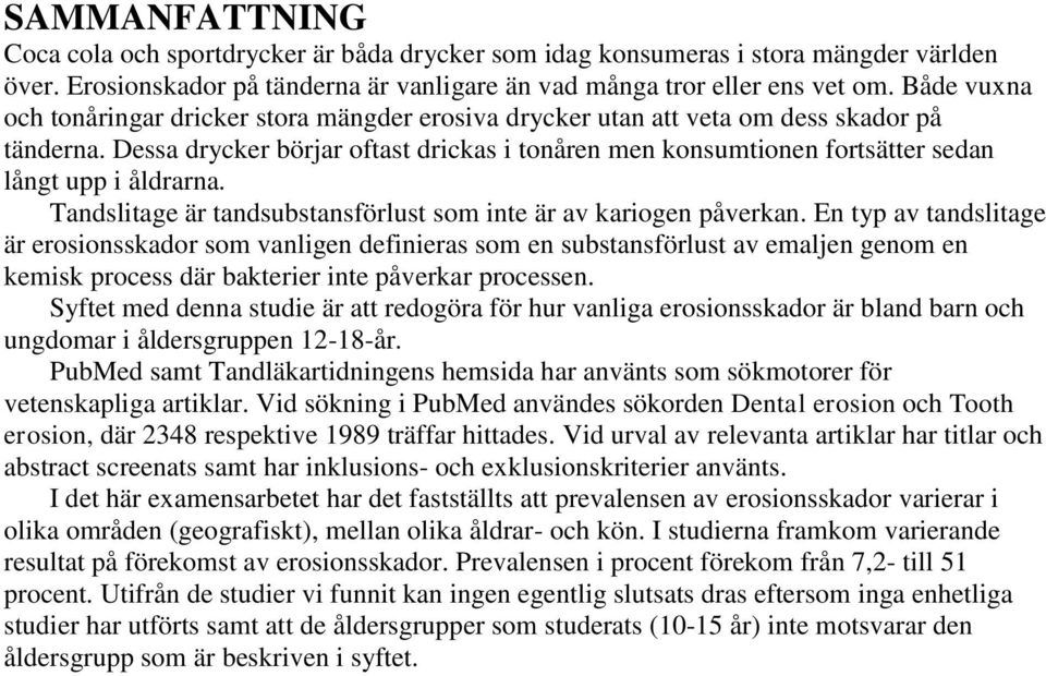 Dessa drycker börjar oftast drickas i tonåren men konsumtionen fortsätter sedan långt upp i åldrarna. Tandslitage är tandsubstansförlust som inte är av kariogen påverkan.