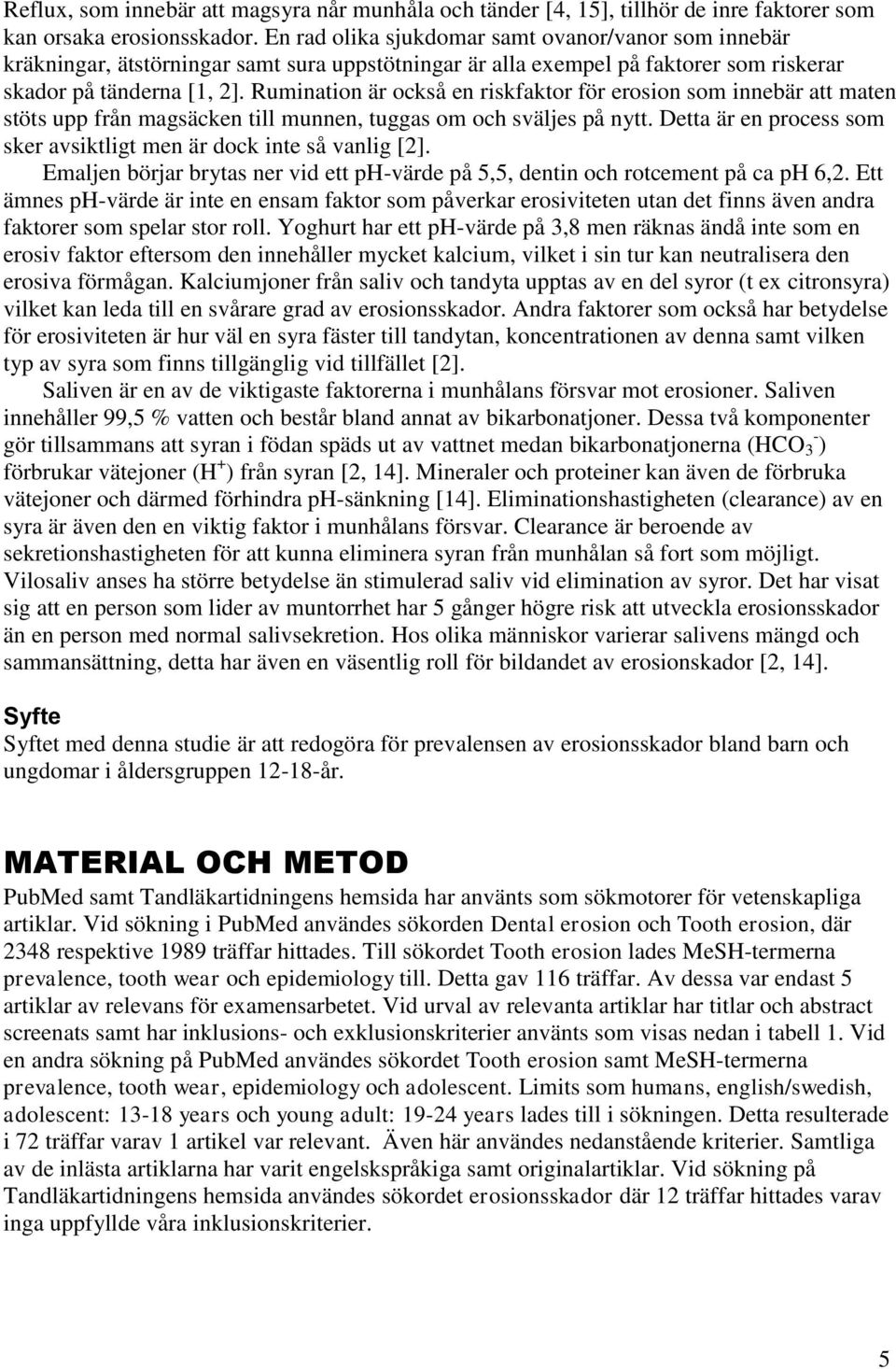 Rumination är också en riskfaktor för erosion som innebär att maten stöts upp från magsäcken till munnen, tuggas om och sväljes på nytt.