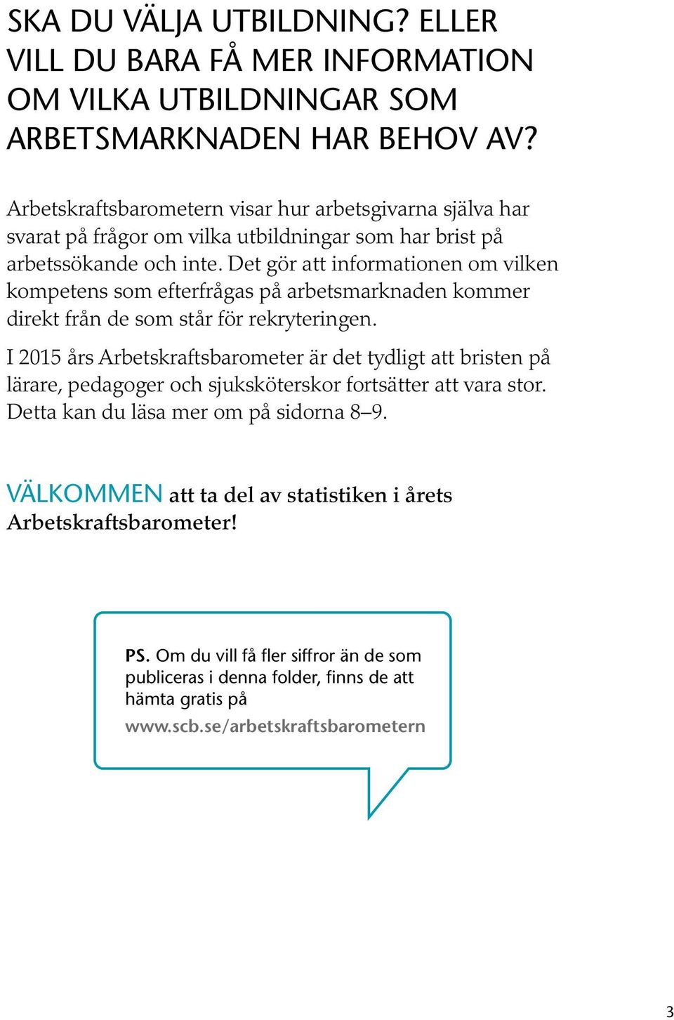 Det gör att informationen om vilken kompetens som efterfrågas på arbetsmarknaden kommer direkt från de som står för rekryteringen.