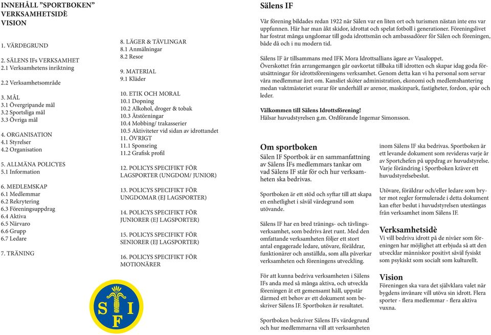 TRÄNING 8. LÄGER & TÄVLINGAR 8.1 Anmälningar 8.2 Resor 9. MATERIAL 9.1 Kläder 10. ETIK OCH MORAL 10.1 Dopning 10.2 Alkohol, droger & tobak 10.3 Ätstörningar 10.4 Mobbing/ trakasserier 10.