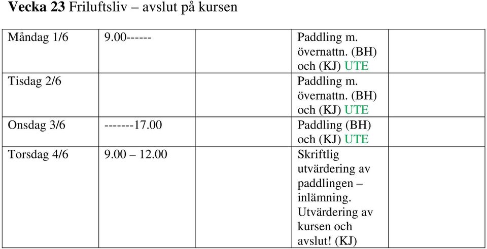 (BH) och (KJ) Onsdag 3/6 -------17.00 Paddling (BH) och (KJ) Torsdag 4/6 9.