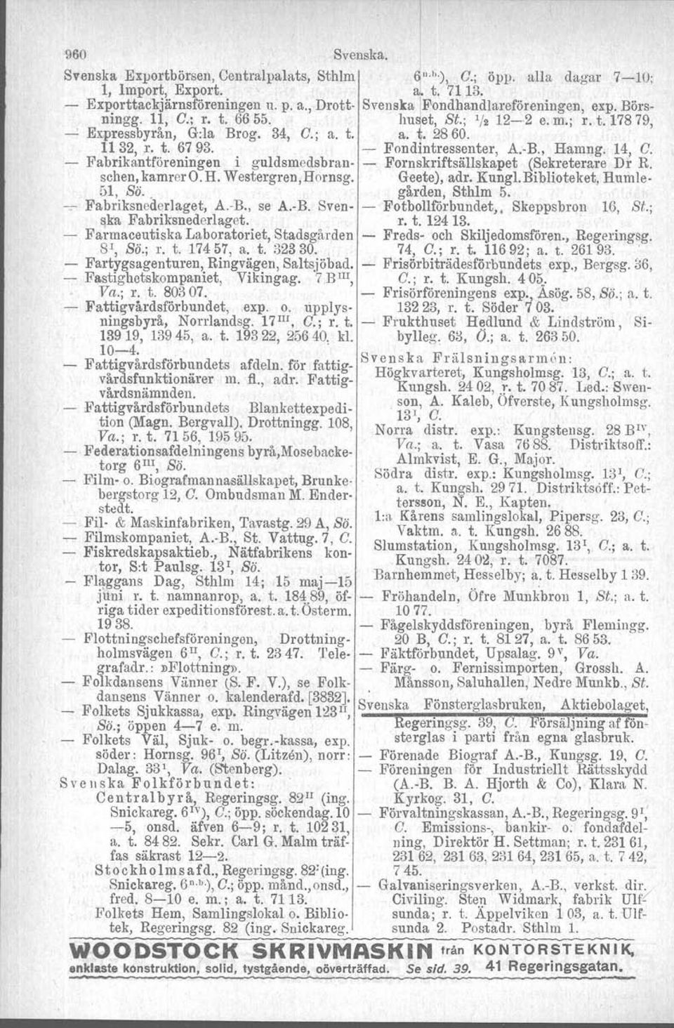 14, C. Fabrikantföreningen i guldsmedsbran- - Fornskriftsällskapet (Sekreterare Dr R. schen, kamrer O. H. Westergren, Hornsg. Geete), adr, Kungl. Biblioteket, Humle- M, Sö.. gården, Sthlm 5.