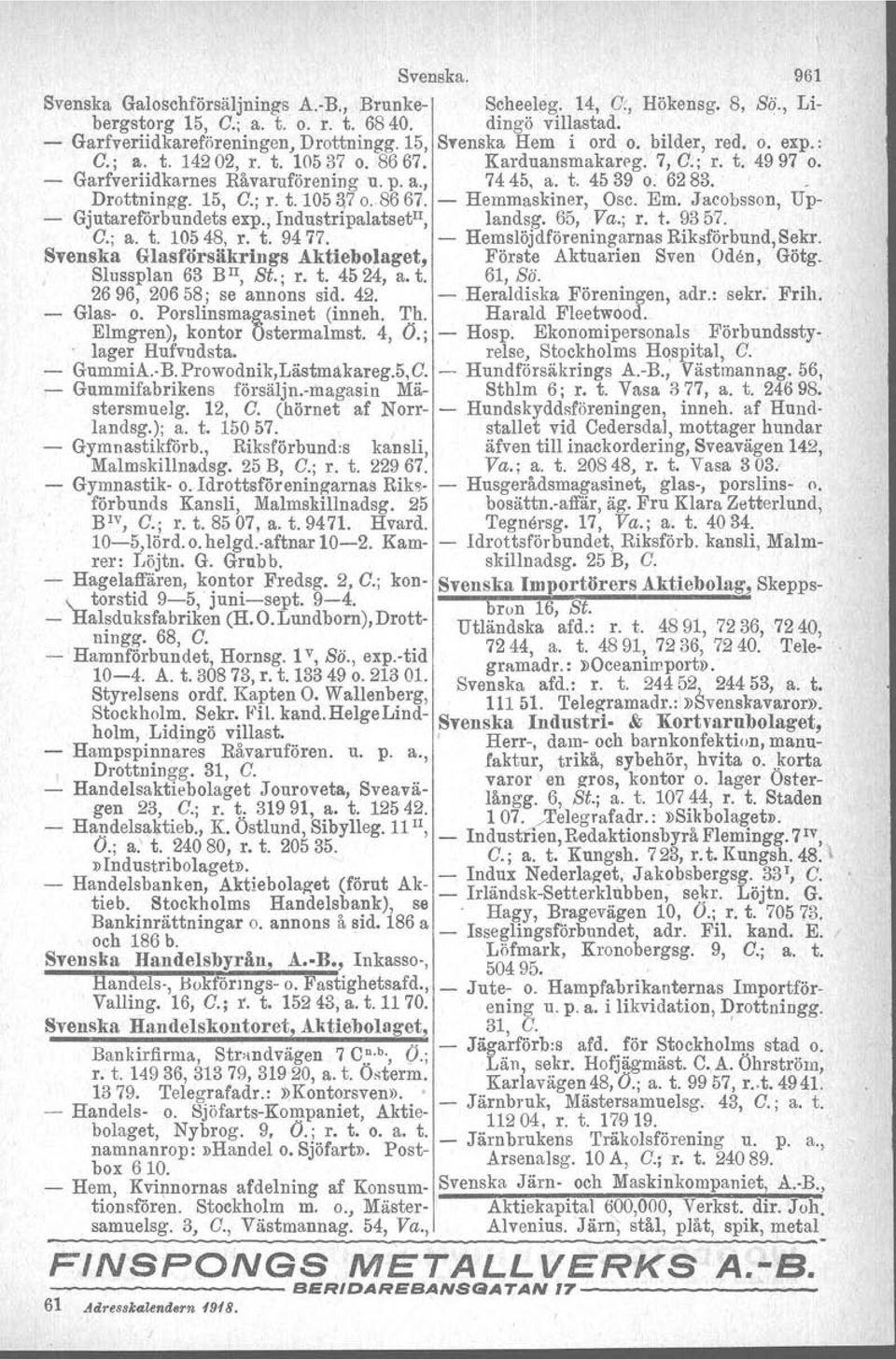 . Drottningg. 15, O.; r. t.l05 &70.86 67. - Hemmaskiner. Osc. Em. Jacobsson, Up- Gjutaref6rbundets exp., Industripalatset", landsg, 65, Va.; r. t. 9357. O.; a. t. 10548, r. t. 9477.