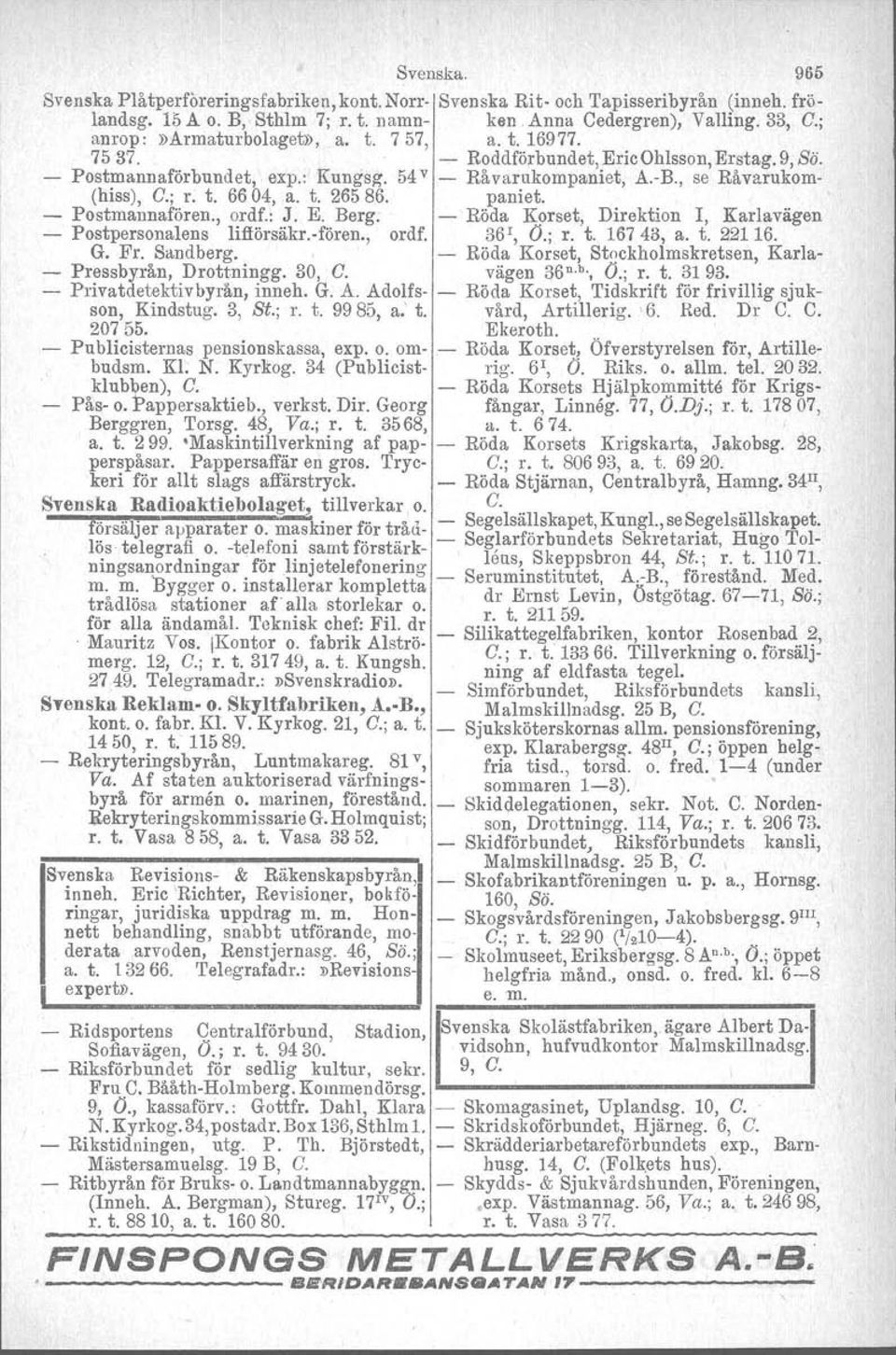 t. 6604, a. t. 26586. paniet. - Postmannafören., ordf.: J. E. Berg. - Röda Korset, Direktion I, Karlavägen - Postpersonalens Iifförsäkr.vfören., ordf. 36 I, O.; r. t. 167 43, a. t. 22116. G. Fr.