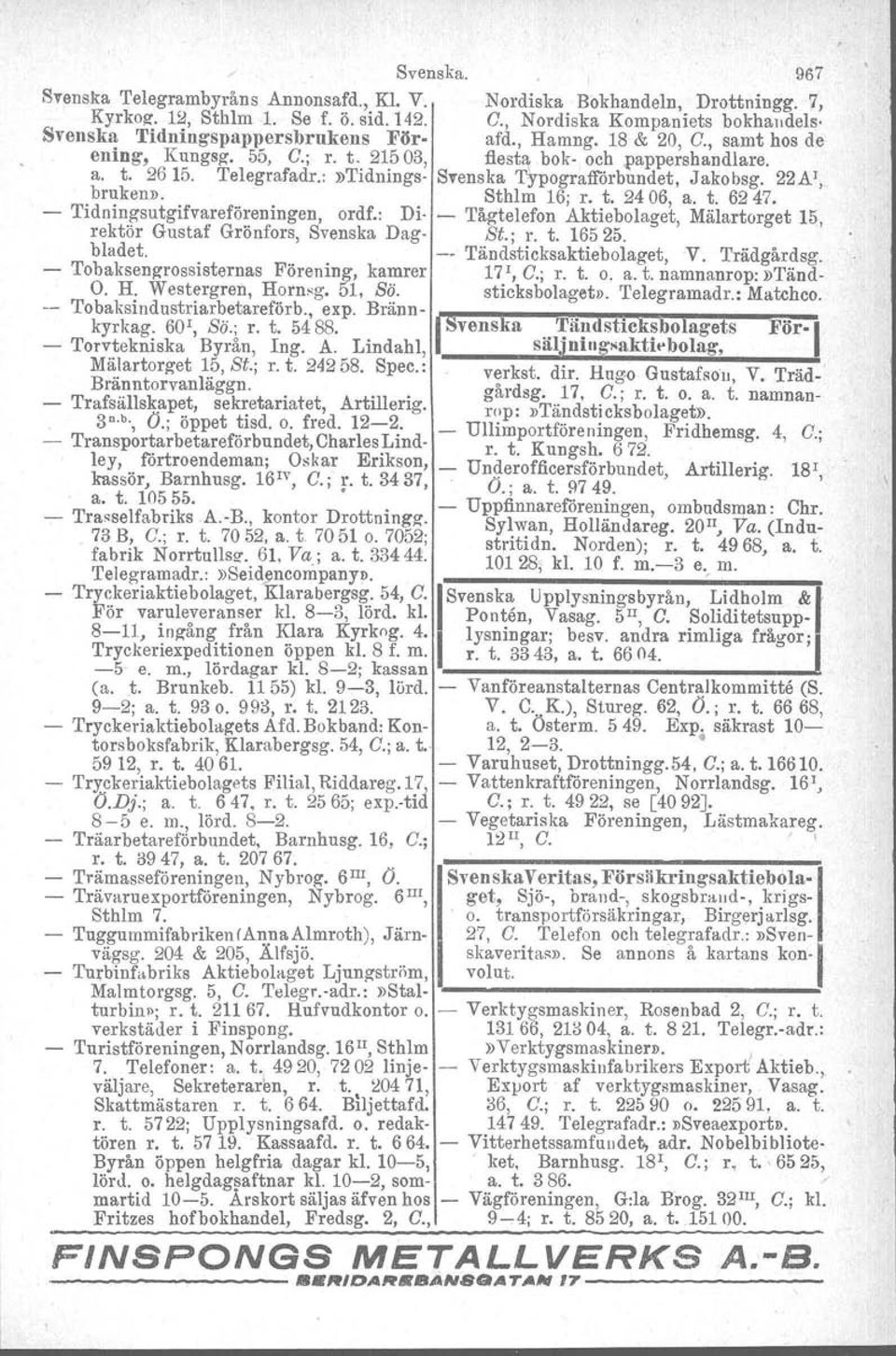 :»Tidnings- Svenska Typografförbundet. Jakobsg. 22AJ, bruken». Sthlm 16; r. t. 2406, a. t. 6247. - Tidningsutgifvareföreningen, ordf.