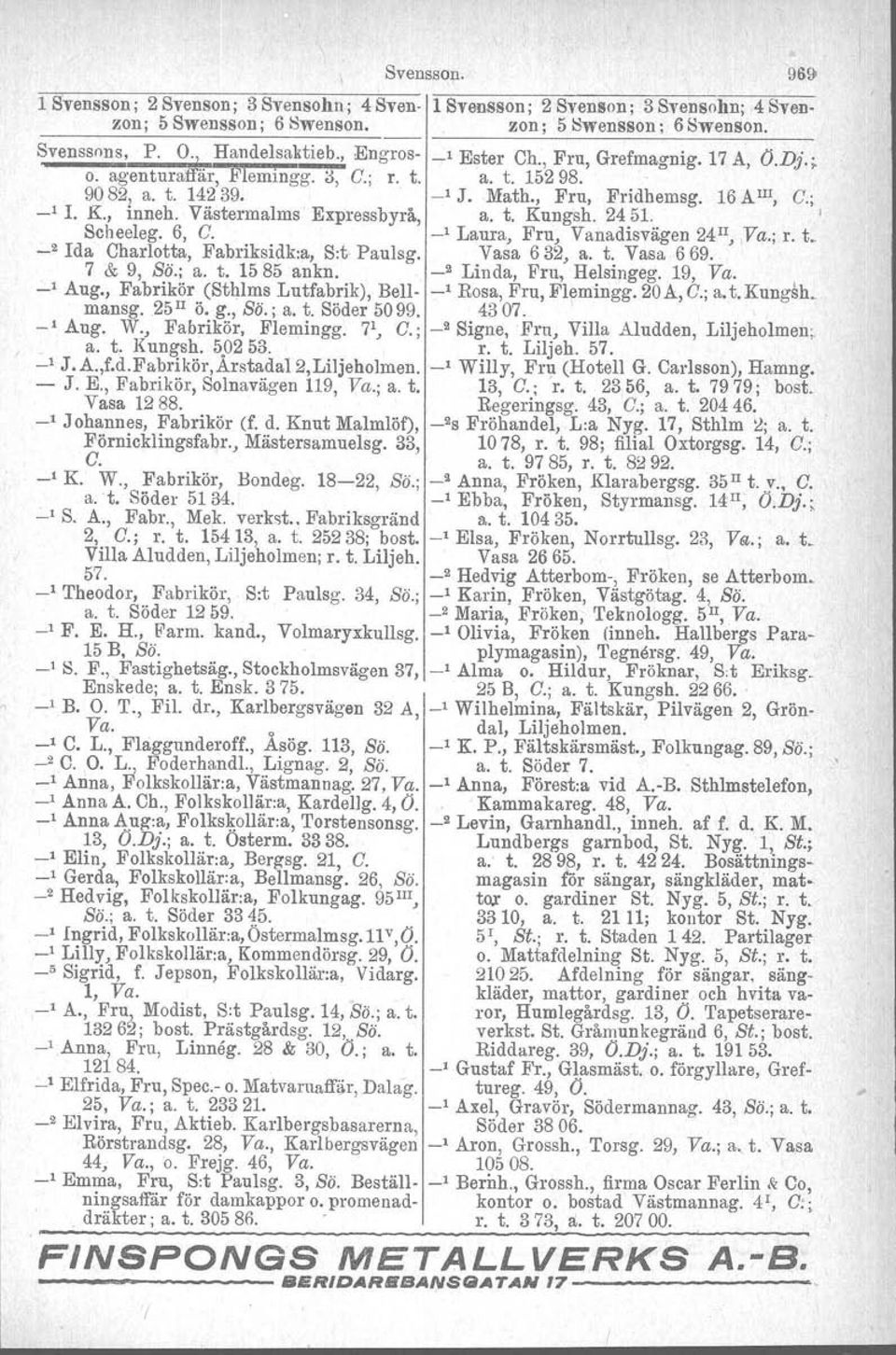 Västermalms Expressbyrå, a. t. Kungsh. 2451. ' Scheeleg. 6, G. -' Laura, Fru, Vanadisvägen 24 11,Va.; r. t. _2 Ida Charlotta, Fabriksidk:a, S:t Paulsg. Vasa 632, a. t. Vasa 669. 7 & 9, So.; a. t. 1585 ankn.