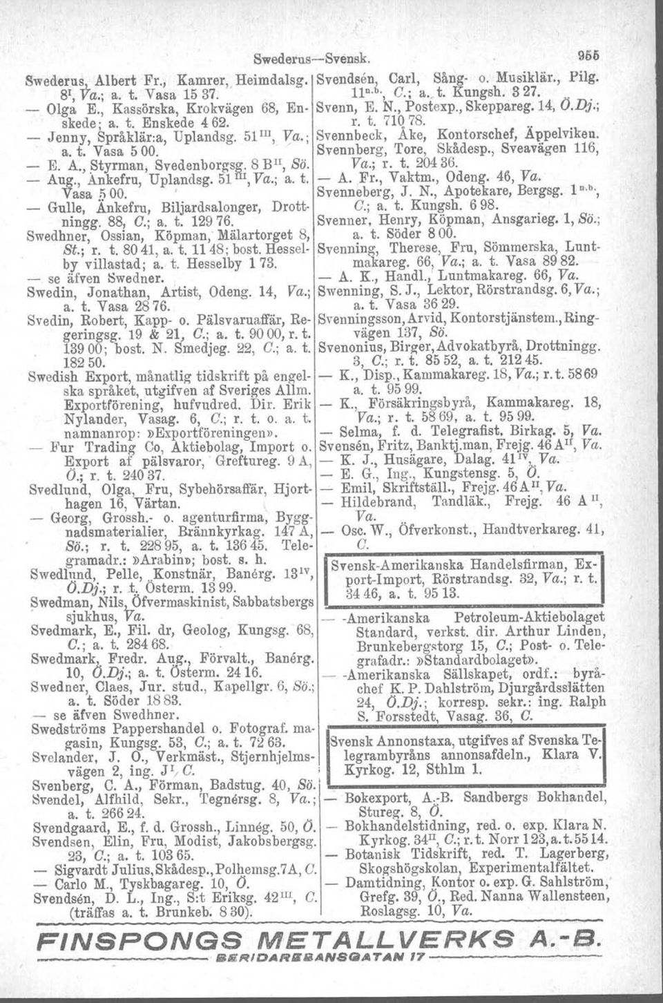 a. t. Vasa 500. / ' Svennberg, Tore, Skådesp., Sveavägen 116, - E. A., Styrman, Svedenborgsg. 8 B", Sö. Va.; r. t. 20436. _ Aug., Ankefru, Uplandsg. 51 III, Va.; a. t. - A.,Fr., Vaktm., Odeng. 46, Va.