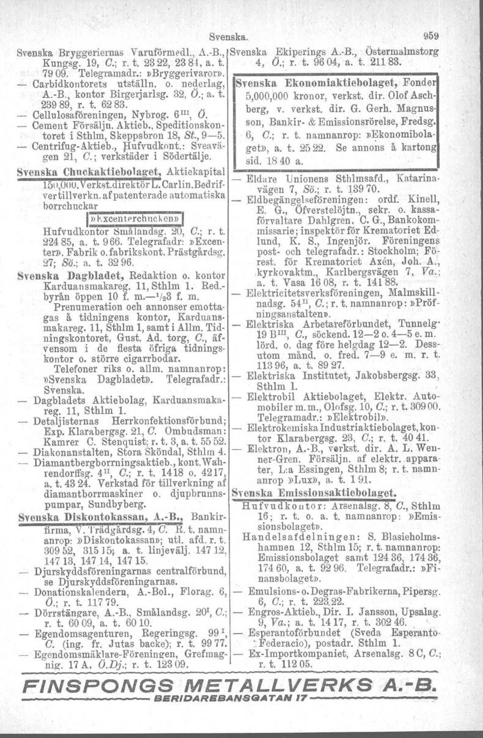 . b k t d' G Cellulosaföreningen, Nybrog. 6m, Ö. erg, v. ver s. 11'. G h er. M agnus- _ Cement Försälja. Aktieb., Speditionskon- son, Bankir- & Emissionsrörelse, Fredsg.