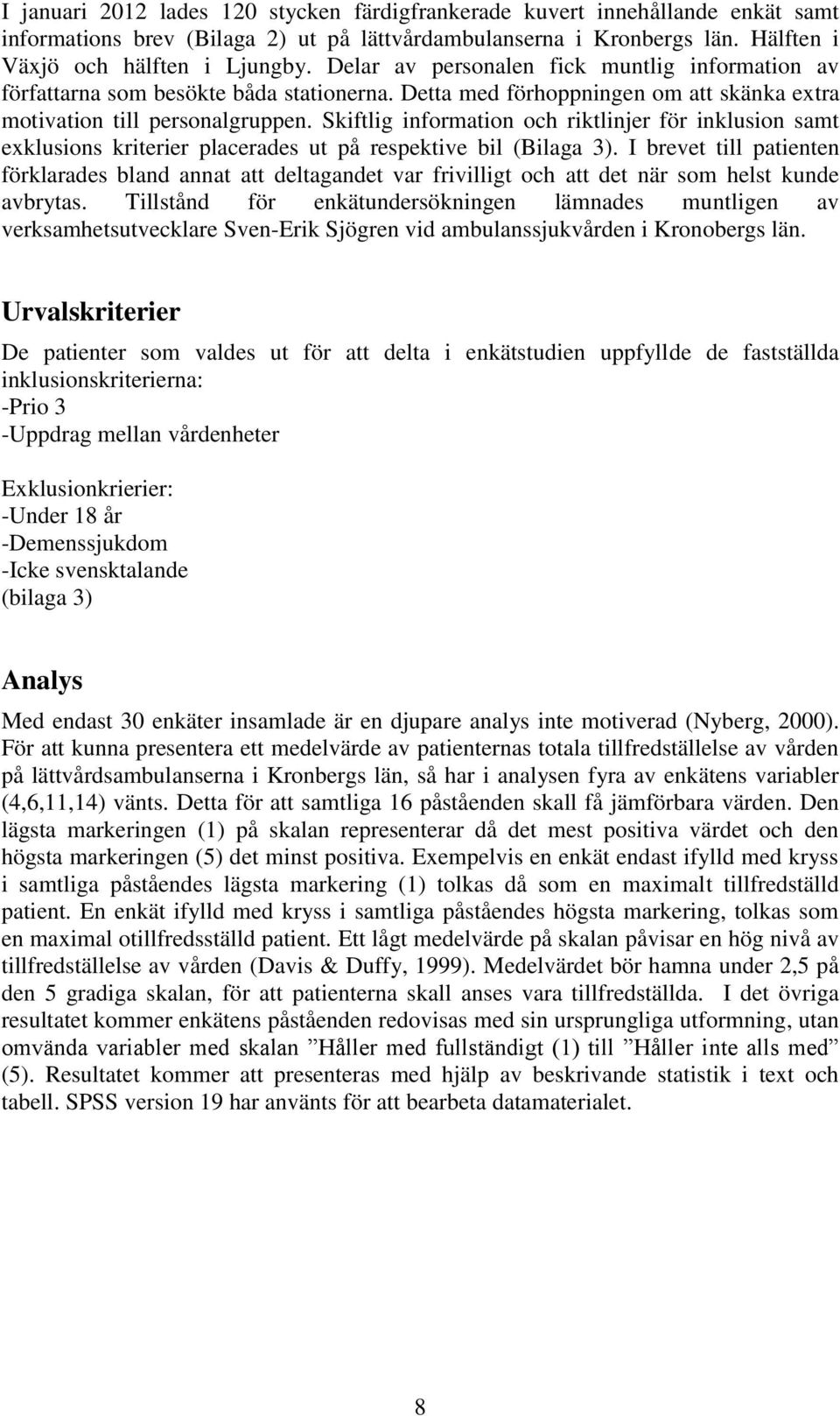 Skiftlig information och riktlinjer för inklusion samt exklusions kriterier placerades ut på respektive bil (Bilaga 3).