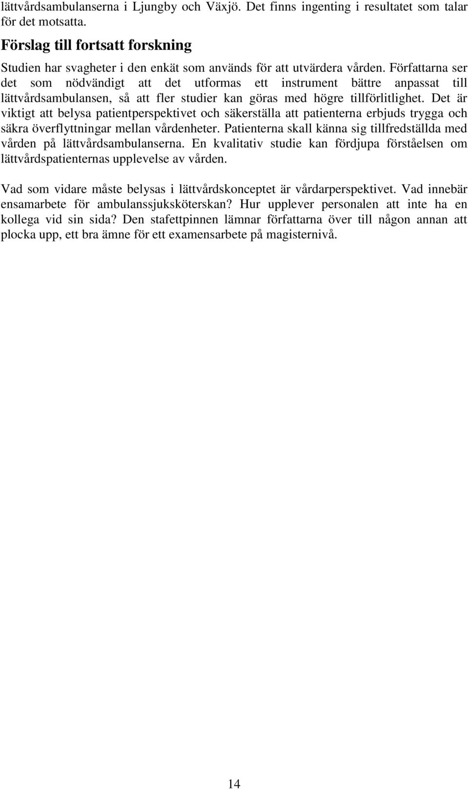 Författarna ser det som nödvändigt att det utformas ett instrument bättre anpassat till lättvårdsambulansen, så att fler studier kan göras med högre tillförlitlighet.