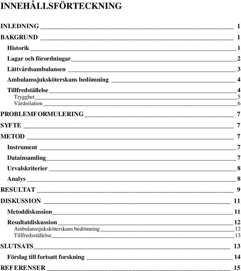 METOD 7 Instrument 7 Datainsamling 7 Urvalskriterier 8 Analys 8 RESULTAT 9 DISKUSSION 11 Metoddiskussion 11