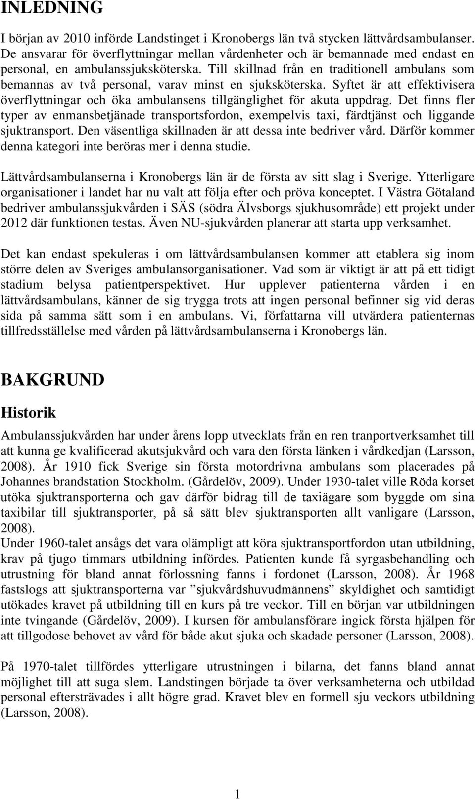 Till skillnad från en traditionell ambulans som bemannas av två personal, varav minst en sjuksköterska.