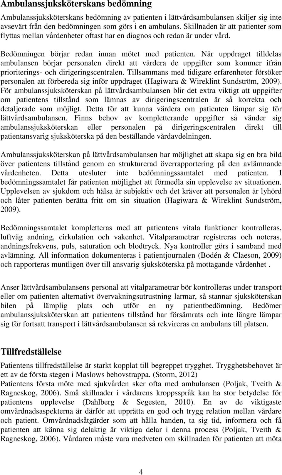 När uppdraget tilldelas ambulansen börjar personalen direkt att värdera de uppgifter som kommer ifrån prioriterings- och dirigeringscentralen.