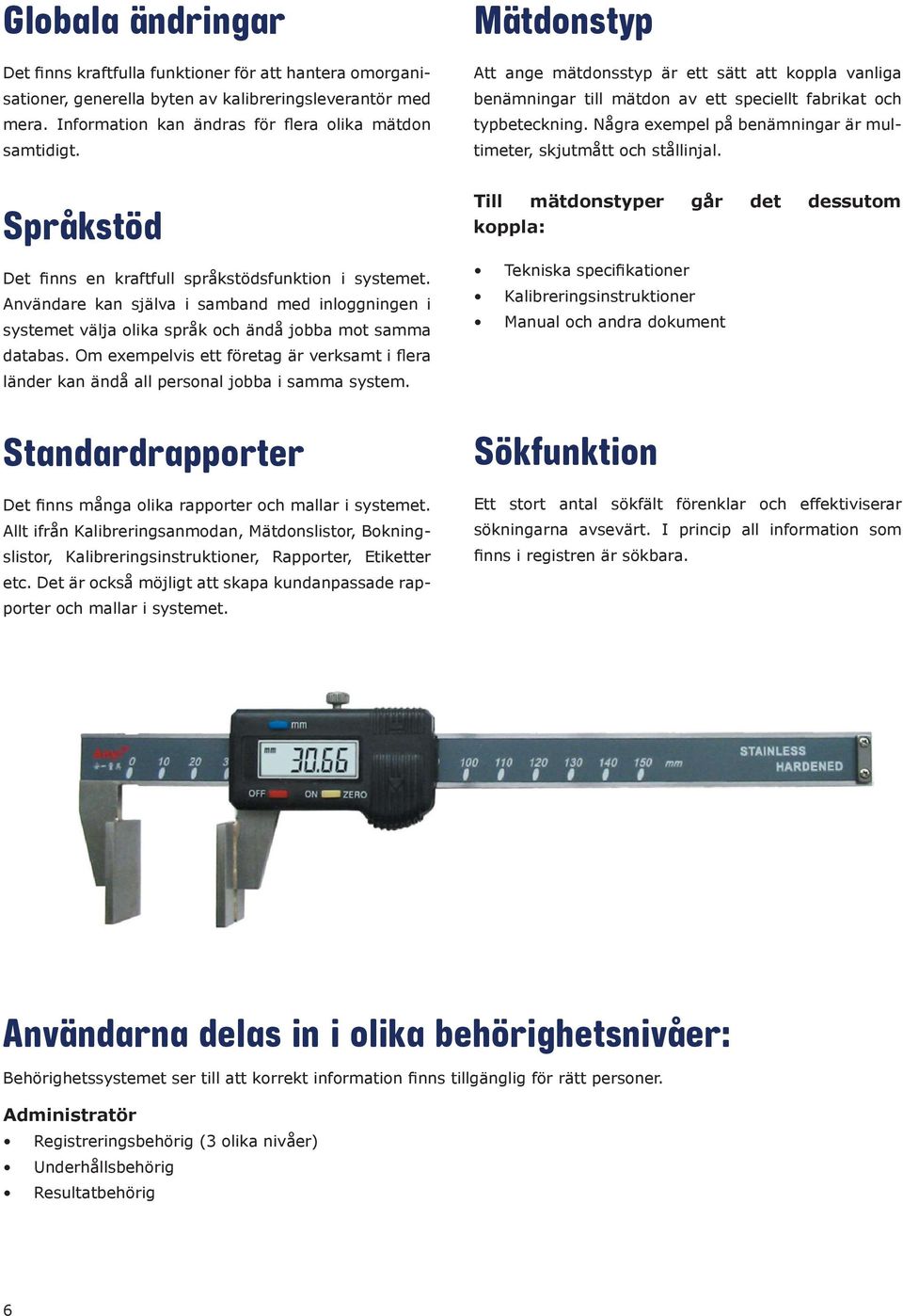 Några exempel på benämningar är multimeter, skjutmått och stållinjal. Språkstöd Det finns en kraftfull språkstödsfunktion i systemet.