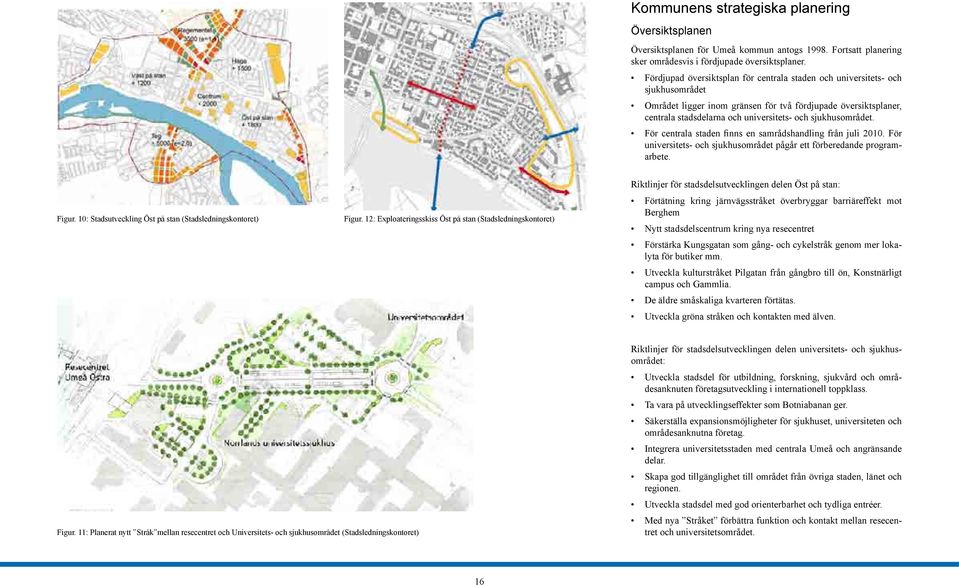 sjukhusområdet. För centrala staden finns en samrådshandling från juli 2010. För universitets- och sjukhusområdet pågår ett förberedande programarbete. Figur.