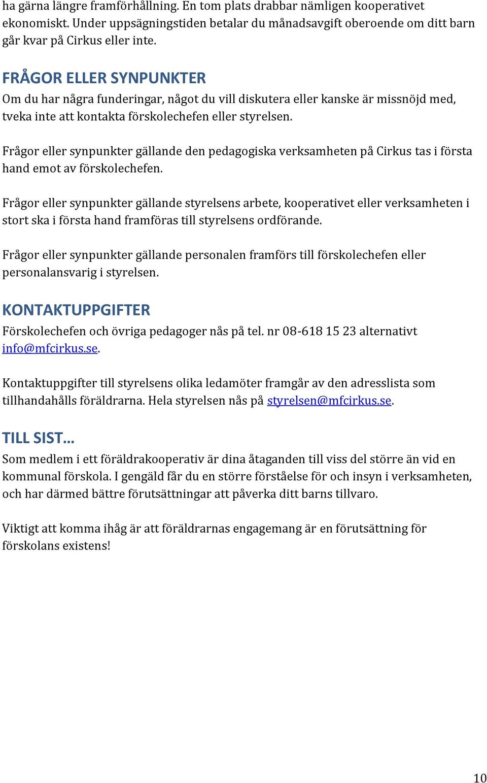 Frågor eller synpunkter gällande den pedagogiska verksamheten på Cirkus tas i första hand emot av förskolechefen.