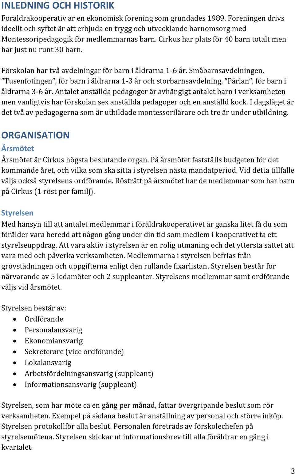 Förskolan har två avdelningar för barn i åldrarna 1-6 år. Småbarnsavdelningen, Tusenfotingen, för barn i åldrarna 1-3 år och storbarnsavdelning, Pärlan, för barn i åldrarna 3-6 år.