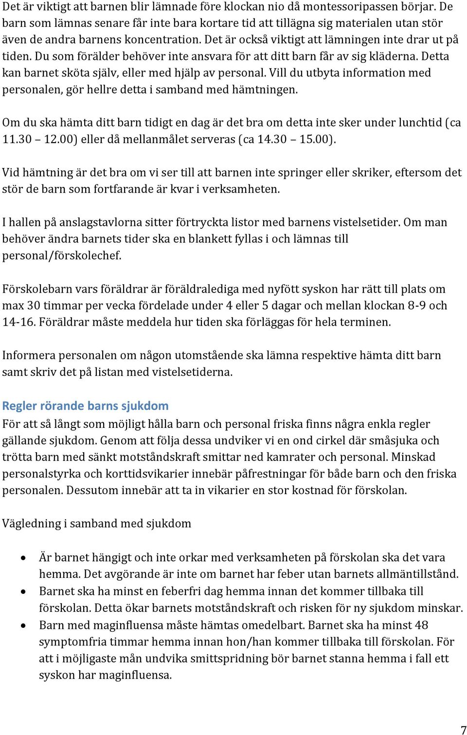 Du som förälder behöver inte ansvara för att ditt barn får av sig kläderna. Detta kan barnet sköta själv, eller med hjälp av personal.