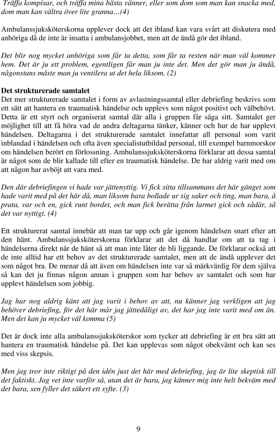 Det är ju ett problem, egentligen får man ju inte det. Men det gör man ju ändå, någonstans måste man ju ventilera ut det hela liksom.