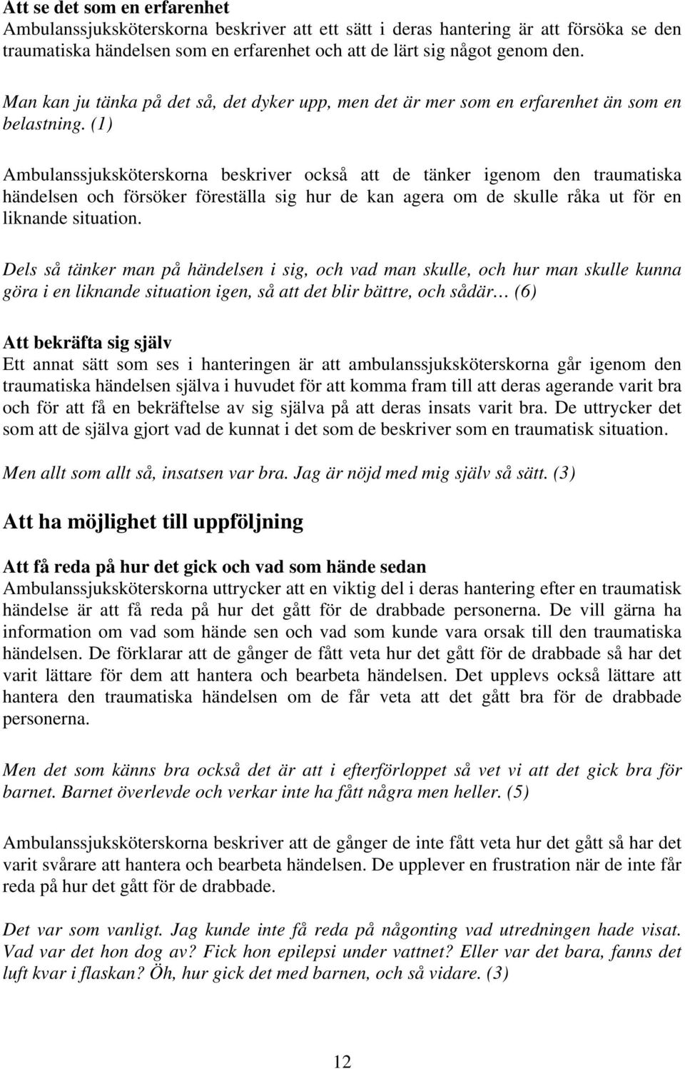 (1) Ambulanssjuksköterskorna beskriver också att de tänker igenom den traumatiska händelsen och försöker föreställa sig hur de kan agera om de skulle råka ut för en liknande situation.