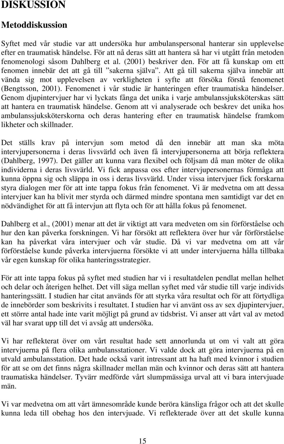 Att gå till sakerna själva innebär att vända sig mot upplevelsen av verkligheten i syfte att försöka förstå fenomenet (Bengtsson, 2001).