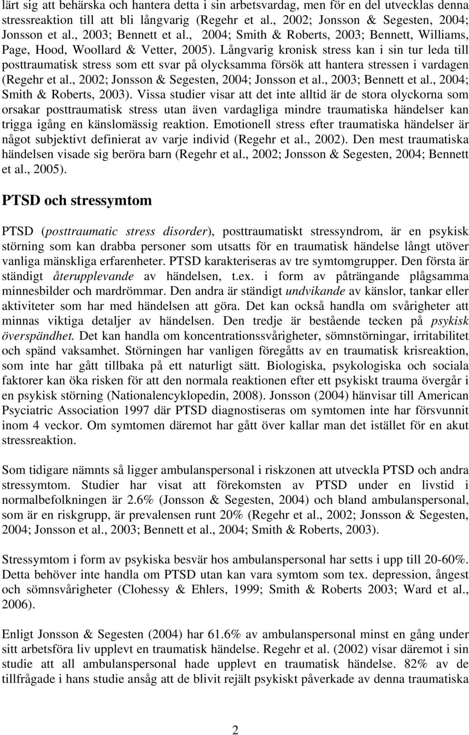 Långvarig kronisk stress kan i sin tur leda till posttraumatisk stress som ett svar på olycksamma försök att hantera stressen i vardagen (Regehr et al., 2002; Jonsson & Segesten, 2004; Jonsson et al.