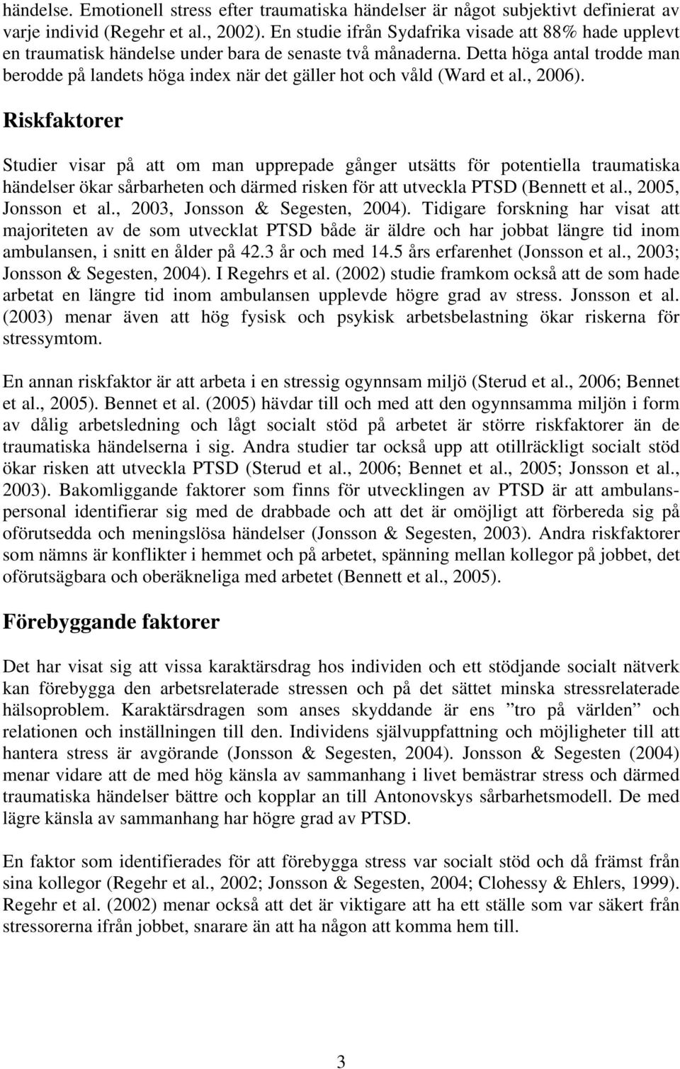 Detta höga antal trodde man berodde på landets höga index när det gäller hot och våld (Ward et al., 2006).