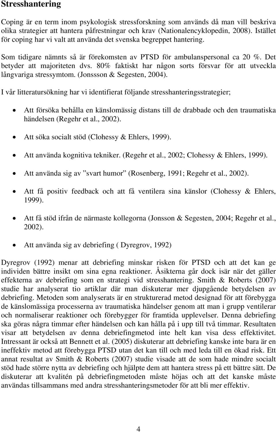 80% faktiskt har någon sorts försvar för att utveckla långvariga stressymtom. (Jonssson & Segesten, 2004).