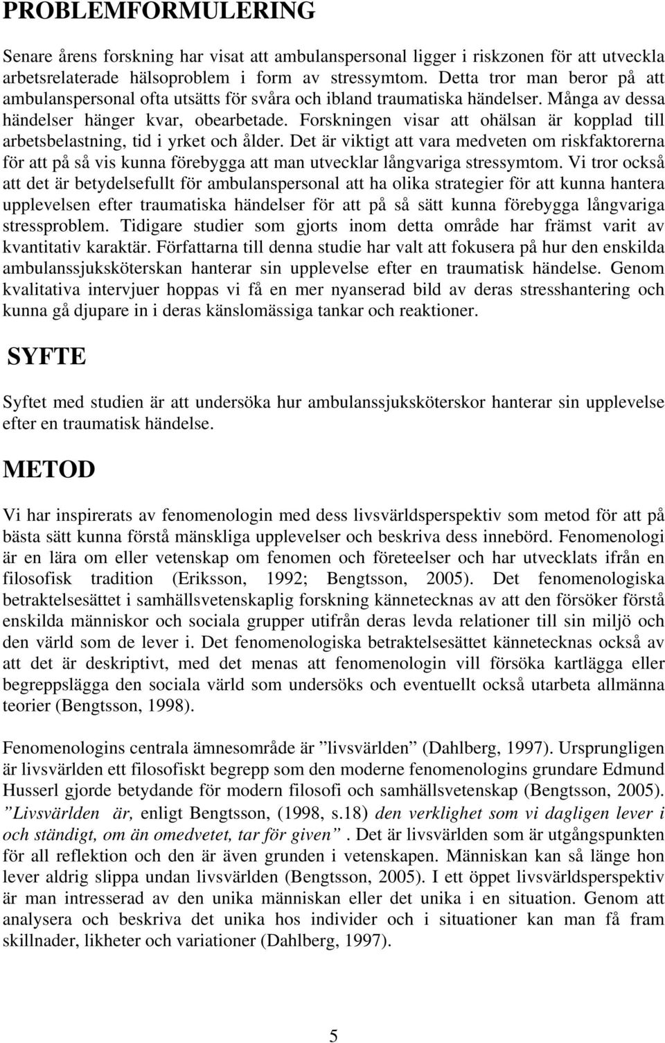 Forskningen visar att ohälsan är kopplad till arbetsbelastning, tid i yrket och ålder.