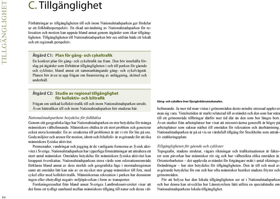 Tillgängligheten till Nationalstadsparken bör ses utifrån både ett lokalt och ett regionalt perspektiv. Åtgärd C1: Plan för gång- och cykeltrafik En konkret plan för gång- och cykeltrafik tas fram.