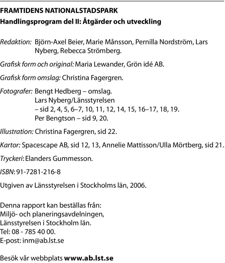 Lars Nyberg/Länsstyrelsen sid 2, 4, 5, 6 7, 10, 11, 12, 14, 15, 16 17, 18, 19. Per Bengtson sid 9, 20. Illustration: Christina Fagergren, sid 22.