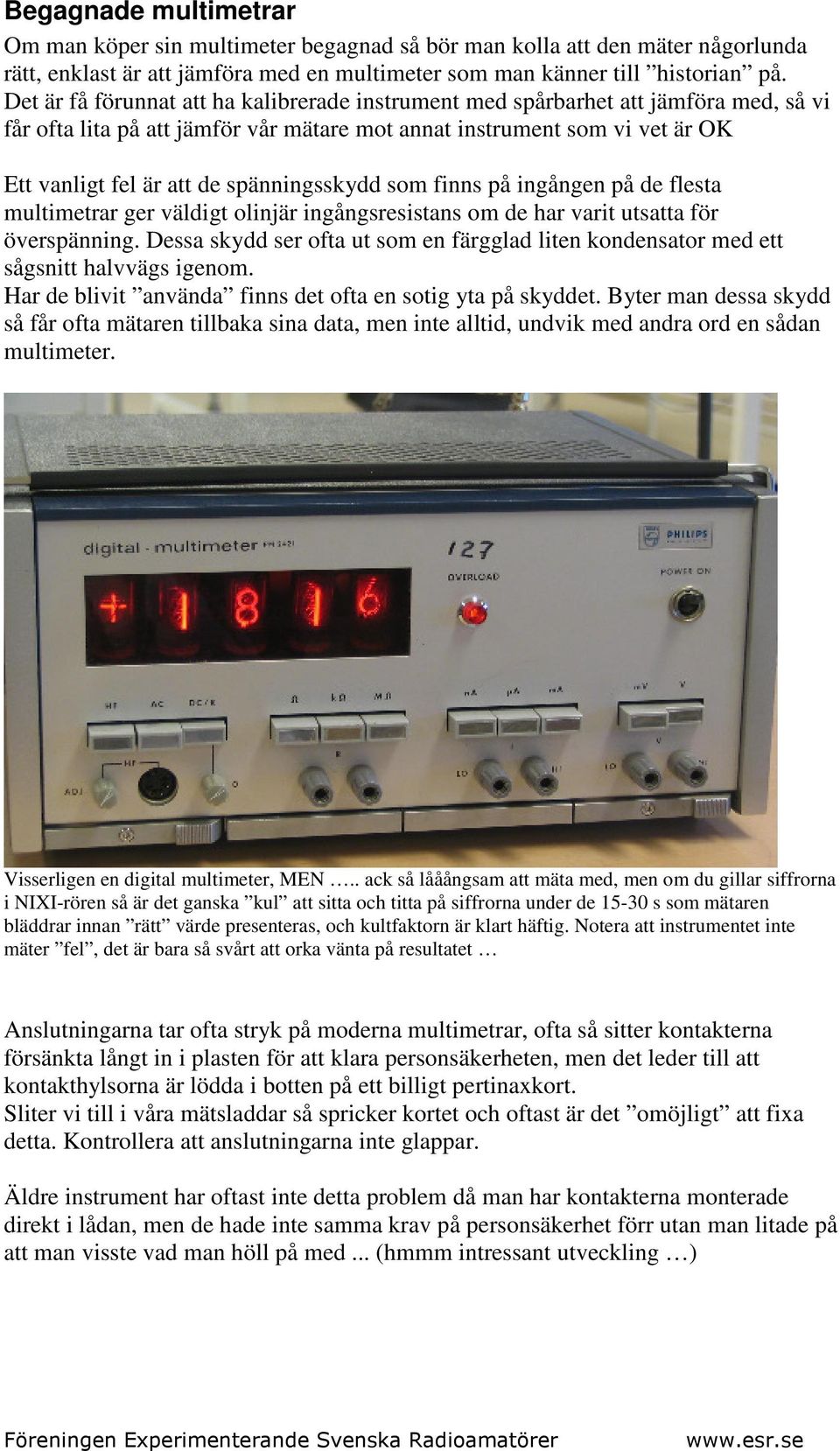 spänningsskydd som finns på ingången på de flesta multimetrar ger väldigt olinjär ingångsresistans om de har varit utsatta för överspänning.