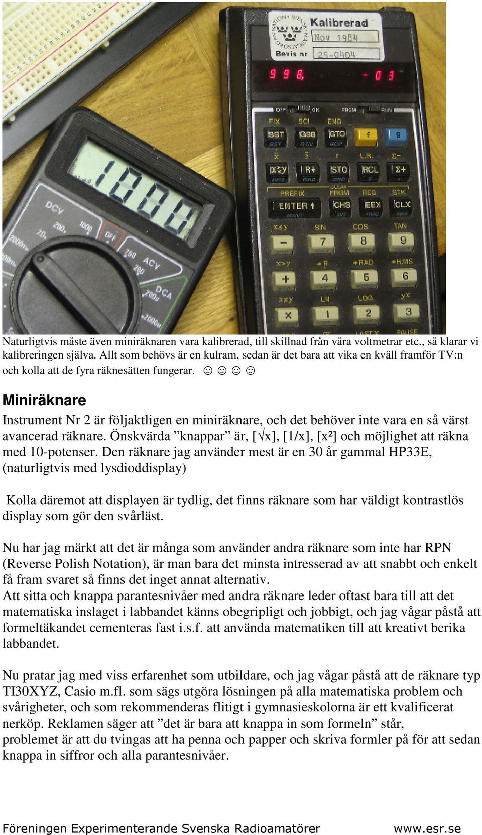 Miniräknare Instrument Nr 2 är följaktligen en miniräknare, och det behöver inte vara en så värst avancerad räknare. Önskvärda knappar är, [ x], [1/x], [x²] och möjlighet att räkna med 10-potenser.