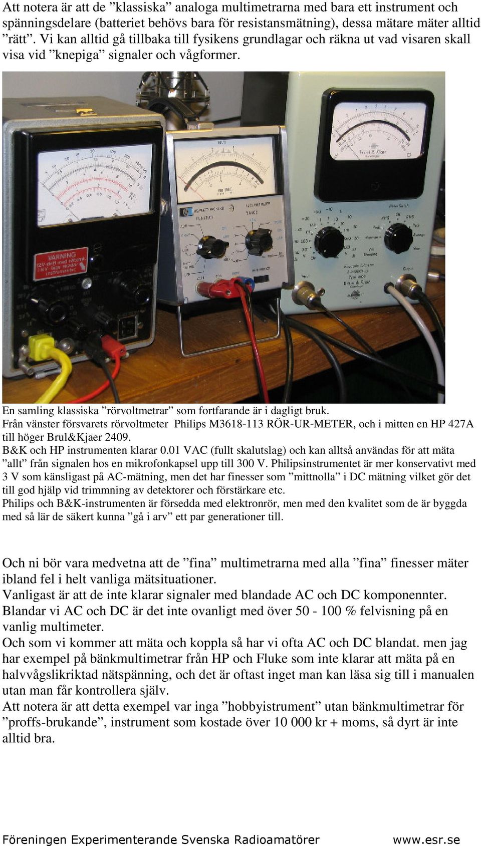 Från vänster försvarets rörvoltmeter Philips M3618-113 RÖR-UR-METER, och i mitten en HP 427A till höger Brul&Kjaer 2409. B&K och HP instrumenten klarar 0.