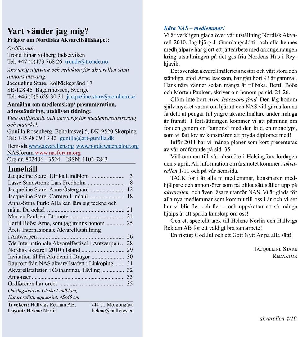 se Anmälan om medlemskap/ prenumeration, adressändring, utebliven tidning: Vice ordförande och ansvarig för medlemsregistrering och matrikel.