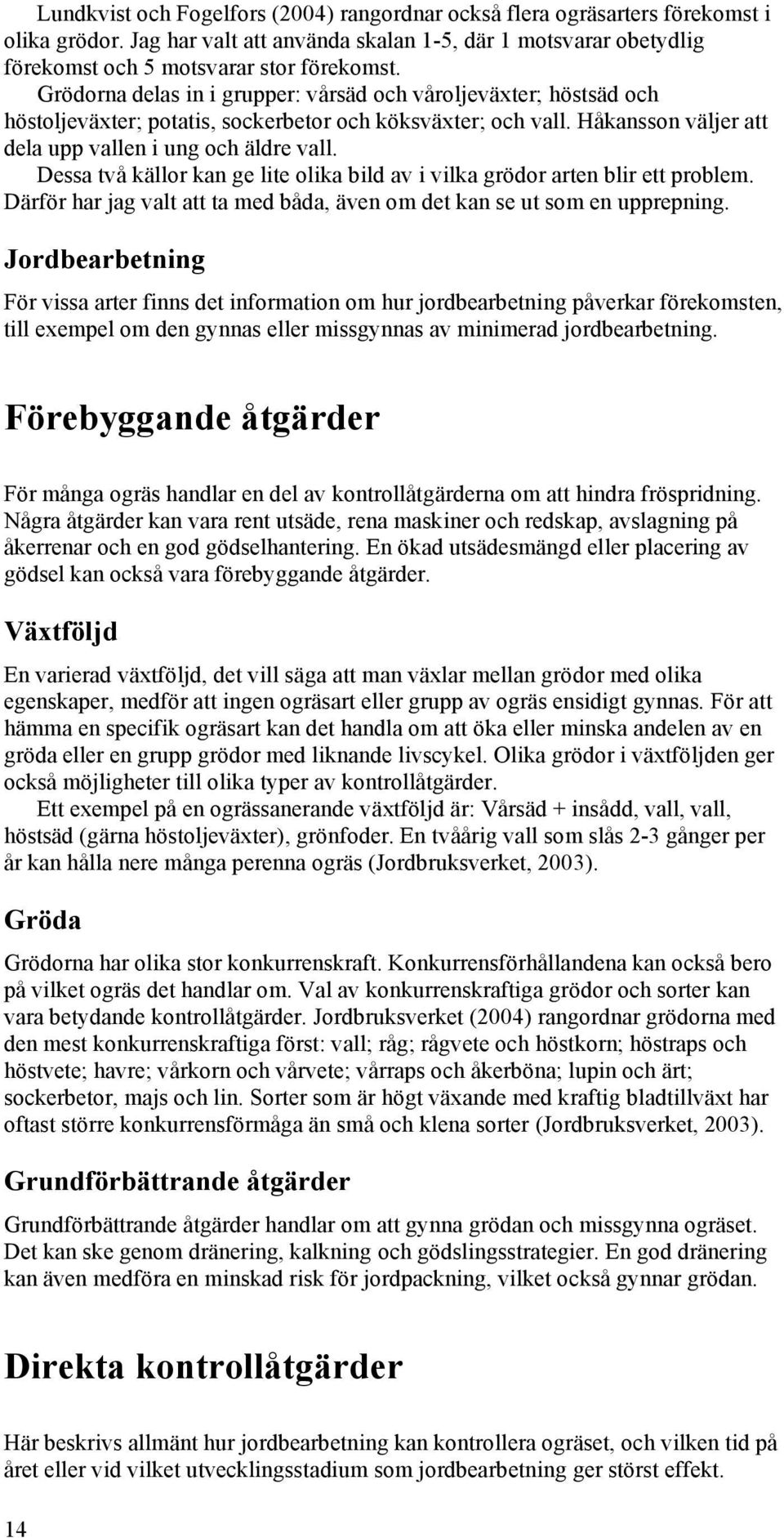 Dessa två källor kan ge lite olika bild av i vilka grödor arten blir ett problem. Därför har jag valt att ta med båda, även om det kan se ut som en upprepning.