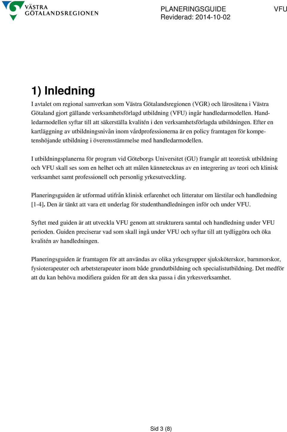 Efter en kartläggning av utbildningsnivån inom vårdprofessionerna är en policy framtagen för kompetenshöjande utbildning i överensstämmelse med handledarmodellen.