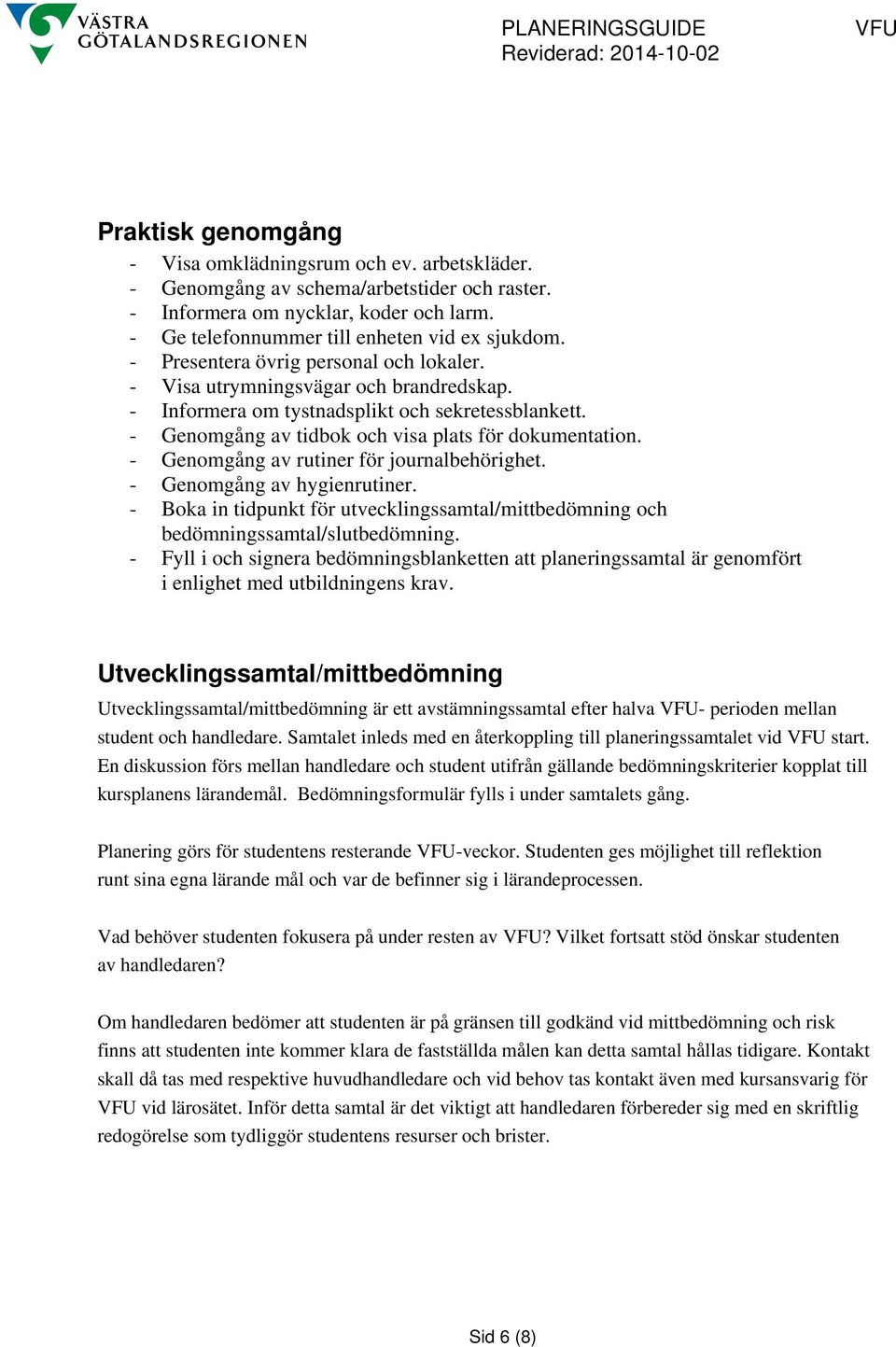 - Genomgång av rutiner för journalbehörighet. - Genomgång av hygienrutiner. - Boka in tidpunkt för utvecklingssamtal/mittbedömning och bedömningssamtal/slutbedömning.