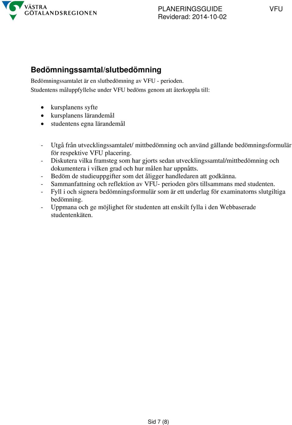 gällande bedömningsformulär för respektive VFU placering. - Diskutera vilka framsteg som har gjorts sedan utvecklingssamtal/mittbedömning och dokumentera i vilken grad och hur målen har uppnåtts.