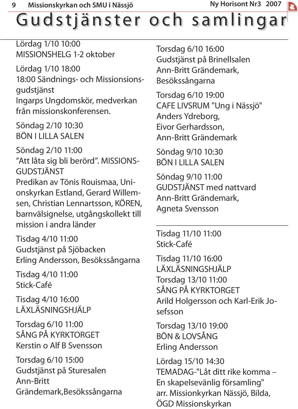 MISSIONS- GUDSTJÄNST Predikan av Tõnis Rouismaa, Unionskyrkan Estland, Gerard Willemsen, Christian Lennartsson, KÖREN, barnvälsignelse, utgångskollekt till mission i andra länder Tisdag 4/10 11:00