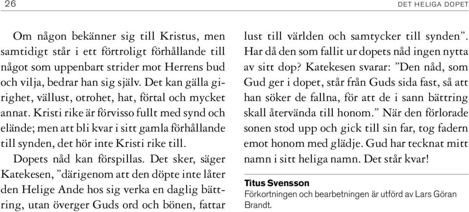 Kristi rike är förvisso fullt med synd och elände; men att bli kvar i sitt gamla förhållande till synden, det hör inte Kristi rike till. Dopets nåd kan förspillas.