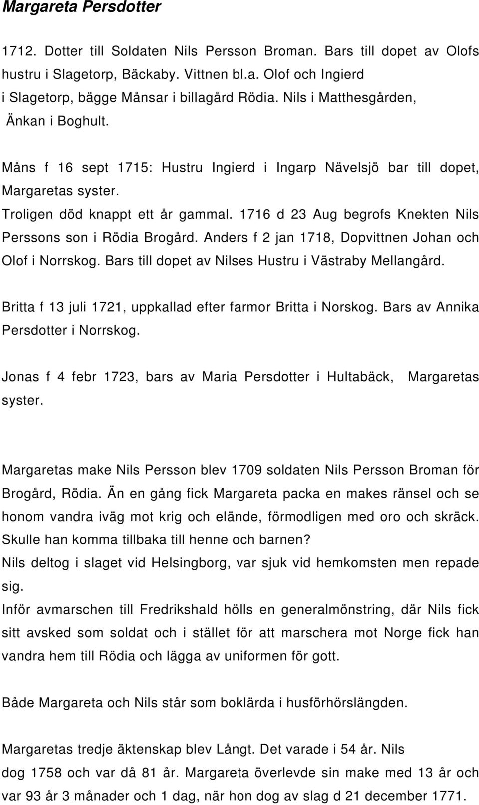 1716 d 23 Aug begrofs Knekten Nils Perssons son i Rödia Brogård. Anders f 2 jan 1718, Dopvittnen Johan och Olof i Norrskog. Bars till dopet av Nilses Hustru i Västraby Mellangård.