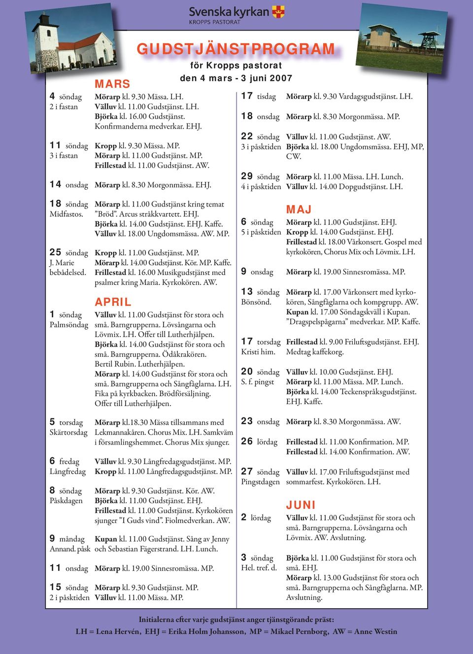 GUDSTJÄNSTPROGRAM för Kropps pastorat den 4 mars - 3 juni 2007 17 tisdag Mörarp kl. 9.30 Vardagsgudstjänst. LH. 18 onsdag Mörarp kl. 8.30 Morgonmässa. MP. 22 söndag Välluv kl. 11.00 Gudstjänst. AW.