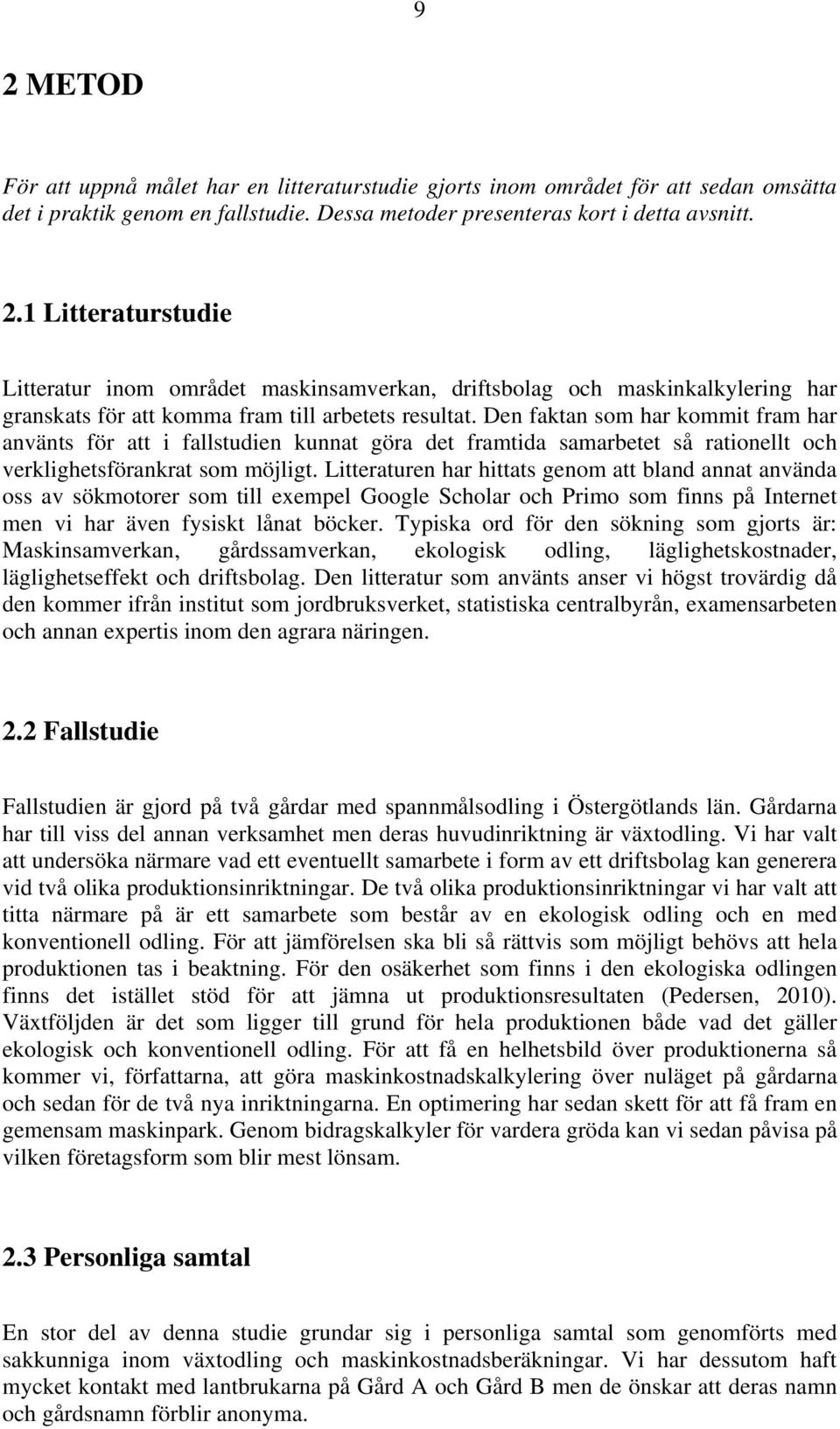 Litteraturen har hittats genom att bland annat använda oss av sökmotorer som till exempel Google Scholar och Primo som finns på Internet men vi har även fysiskt lånat böcker.