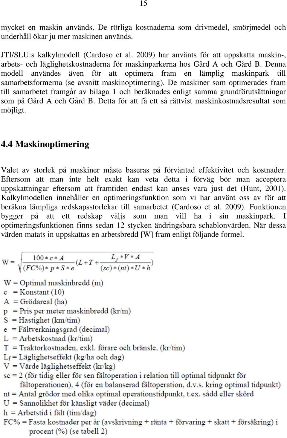 Denna modell användes även för att optimera fram en lämplig maskinpark till samarbetsformerna (se avsnitt maskinoptimering).