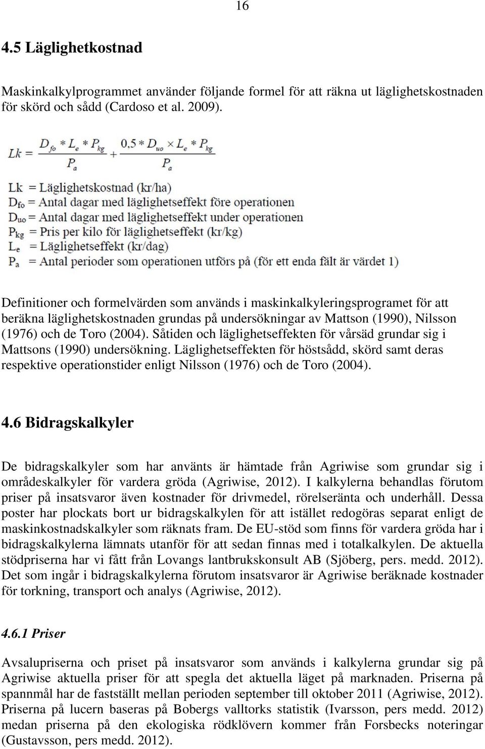 Såtiden och läglighetseffekten för vårsäd grundar sig i Mattsons (1990) undersökning.