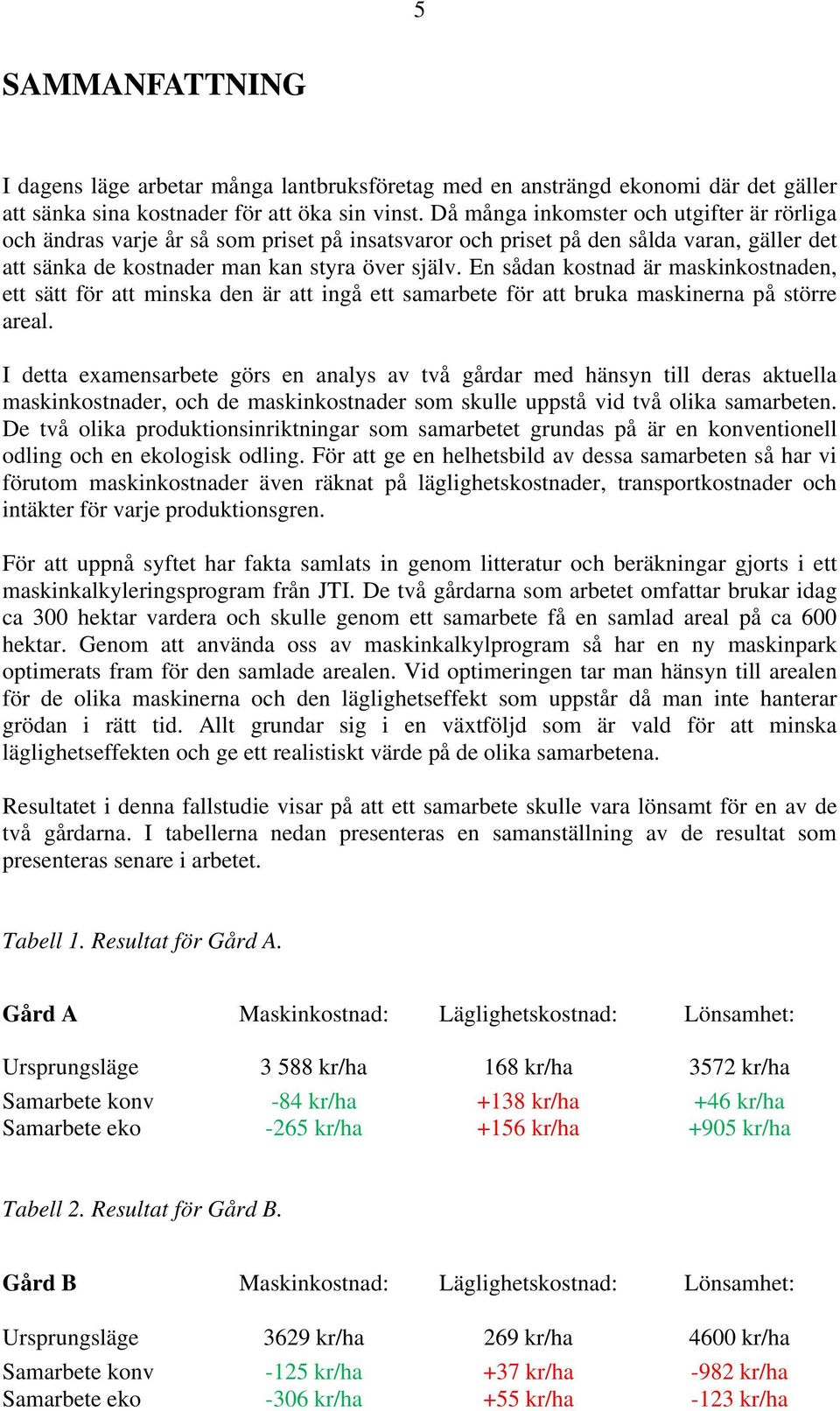 En sådan kostnad är maskinkostnaden, ett sätt för att minska den är att ingå ett samarbete för att bruka maskinerna på större areal.