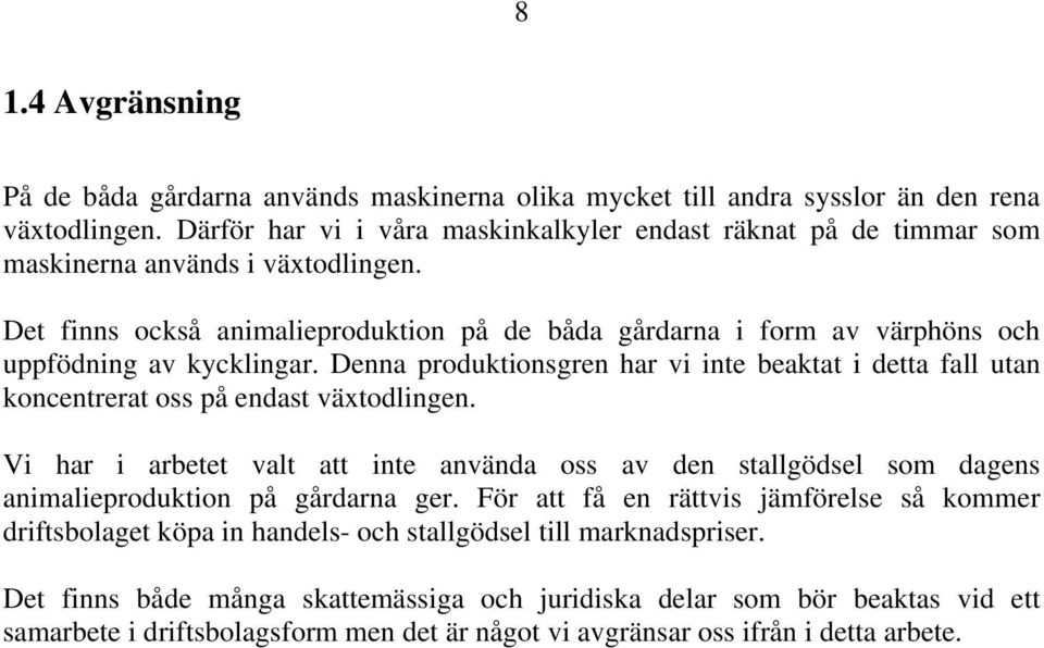 Det finns också animalieproduktion på de båda gårdarna i form av värphöns och uppfödning av kycklingar.